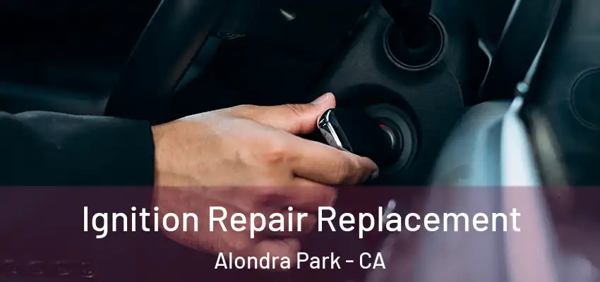  Ignition Repair Replacement Alondra Park - CA